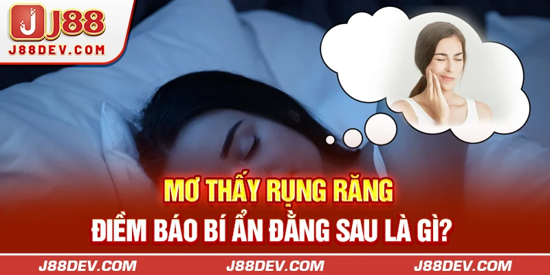 Mơ Thấy Rụng Răng | Điềm Báo Bí Ẩn Đằng Sau Là Gì?